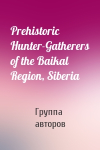 Prehistoric Hunter-Gatherers of the Baikal Region, Siberia