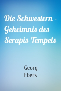 Die Schwestern - Geheimnis des Serapis-Tempels