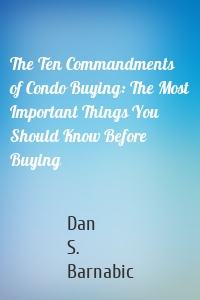The Ten Commandments of Condo Buying: The Most Important Things You Should Know Before Buying