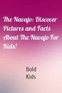The Navajo: Discover Pictures and Facts About The Navajo For Kids!