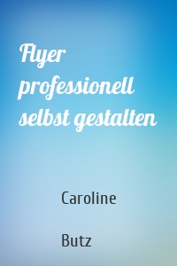 Flyer professionell selbst gestalten