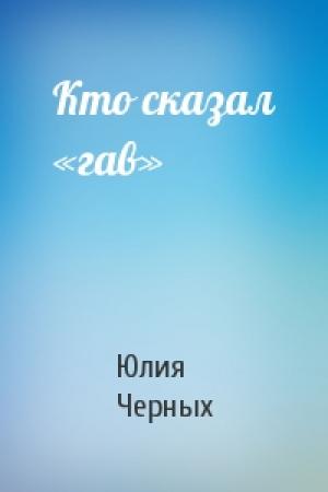 Обложка книги «Кто сказал «гав»» — Юлия Черных
