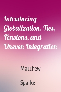 Introducing Globalization. Ties, Tensions, and Uneven Integration