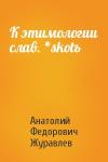 Анатолий Федорович Журавлев - К этимологии слав. *skotъ