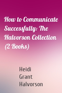 How to Communicate Successfully: The Halvorson Collection (2 Books)