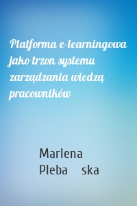 Platforma e-learningowa jako trzon systemu zarządzania wiedzą pracowników