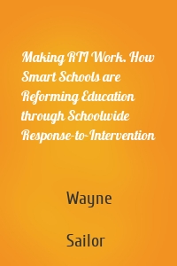 Making RTI Work. How Smart Schools are Reforming Education through Schoolwide Response-to-Intervention