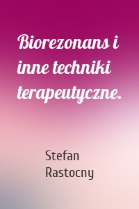 Biorezonans i inne techniki terapeutyczne.