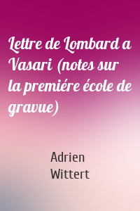 Lettre de Lombard a Vasari (notes sur la premiére école de gravue)