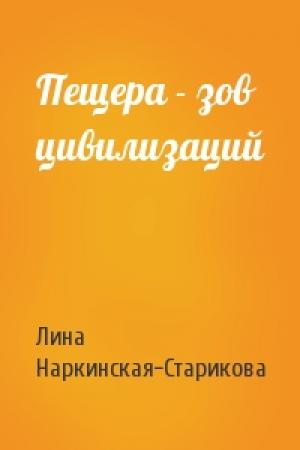 Обложка книги «Пещера - зов цивилизаций» — Лина Наркинская-Старикова