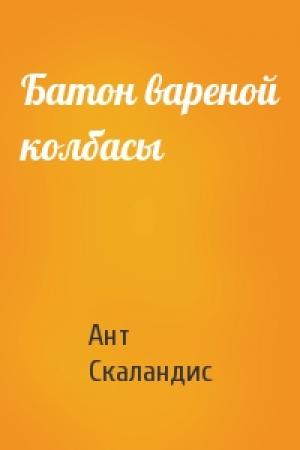 Обложка книги «Батон вареной колбасы» — Ант Скаландис