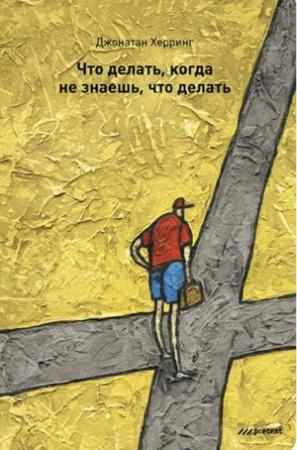 Обложка книги «Что делать, когда не знаешь, что делать» — Джонатан Херринг