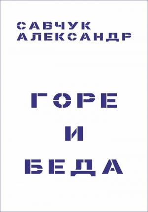 Обложка книги «Горе и Беда (целиком)» — Александр Савчук