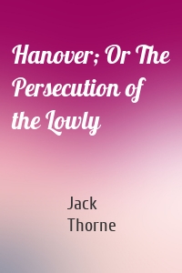 Hanover; Or The Persecution of the Lowly