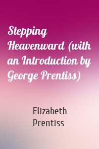 Stepping Heavenward (with an Introduction by George Prentiss)