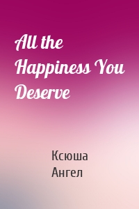 All the Happiness You Deserve