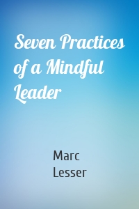 Seven Practices of a Mindful Leader