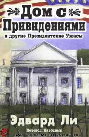 Обложка книги «Дом с Привидениями и другие Президентские ужасы» — Эдвард Ли