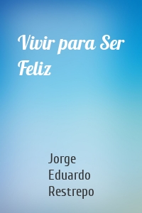 Vivir para Ser Feliz