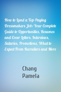 How to Land a Top-Paying Dressmakers Job: Your Complete Guide to Opportunities, Resumes and Cover Letters, Interviews, Salaries, Promotions, What to Expect From Recruiters and More