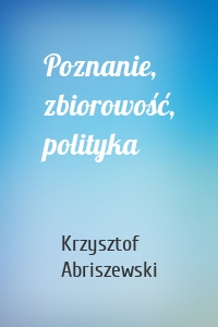 Poznanie, zbiorowość, polityka