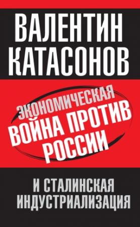 Обложка книги «Экономическая война против России и сталинская индустриализация» — Валентин Катасонов