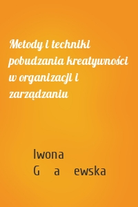 Metody i techniki pobudzania kreatywności w organizacji i zarządzaniu