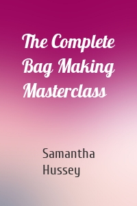 The Complete Bag Making Masterclass