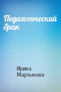 Ирина Мартынова - Педагогический брак