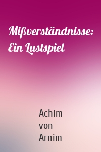 Mißverständnisse: Ein Lustspiel