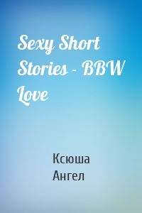 Sexy Short Stories - BBW Love