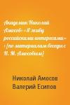 Николай Амосов, Валерий Есипов - Академик Николай Амосов: «Я живу российскими интересами» : [по материалам беседы с Н. М. Амосовым]