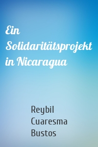 Ein Solidaritätsprojekt in Nicaragua