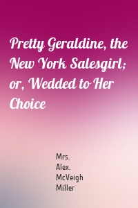Pretty Geraldine, the New York Salesgirl; or, Wedded to Her Choice
