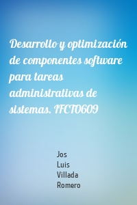 Desarrollo y optimización de componentes software para tareas administrativas de sistemas. IFCT0609