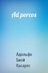 Адольфо Касарес - Ad porcos