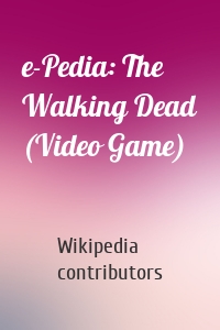 e-Pedia: The Walking Dead (Video Game)