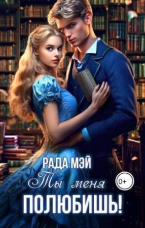 Обложка книги «Ты меня полюбишь! (СИ)» — Рада Мэй