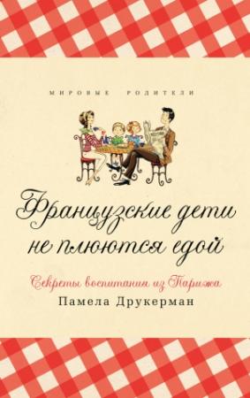 Обложка книги «Французские дети не плюются едой. Секреты воспитания из Парижа» — Памела Друкерман