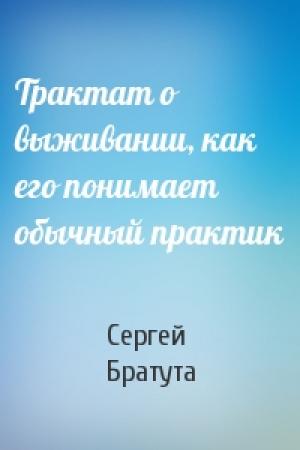 Обложка книги «Трактат о выживании, как его понимает обычный практик» — Сергей Братута