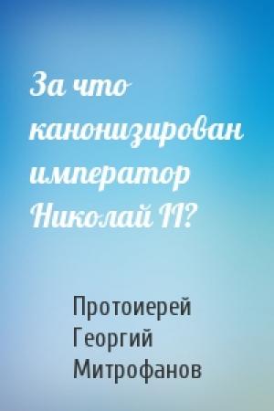 Обложка книги «За что канонизирован император Николай II?» — Протоиерей Георгий Митрофанов