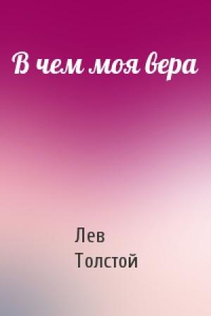 Обложка книги «В чем моя вера» — Лев Толстой