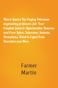 How to Land a Top-Paying Petroleum engineering professors Job: Your Complete Guide to Opportunities, Resumes and Cover Letters, Interviews, Salaries, Promotions, What to Expect From Recruiters and More