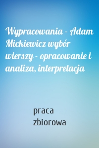 Wypracowania - Adam Mickiewicz wybór wierszy - opracowanie i analiza, interpretacja