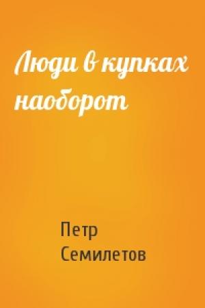 Обложка книги «Люди в купках наоборот» — Петр Семилетов