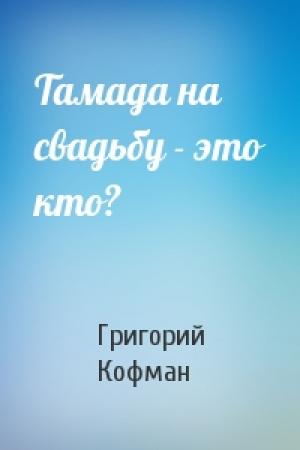 Обложка книги «Тамада на свадьбу - это кто?» — Григорий Кофман