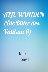 ALTE WUNDEN (Die Ritter des Vatikan 6)