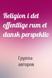 Religion i det offentlige rum et dansk perspektiv