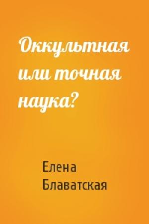 Обложка книги «Оккультная или точная наука?» — Елена Блаватская