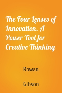 The Four Lenses of Innovation. A Power Tool for Creative Thinking